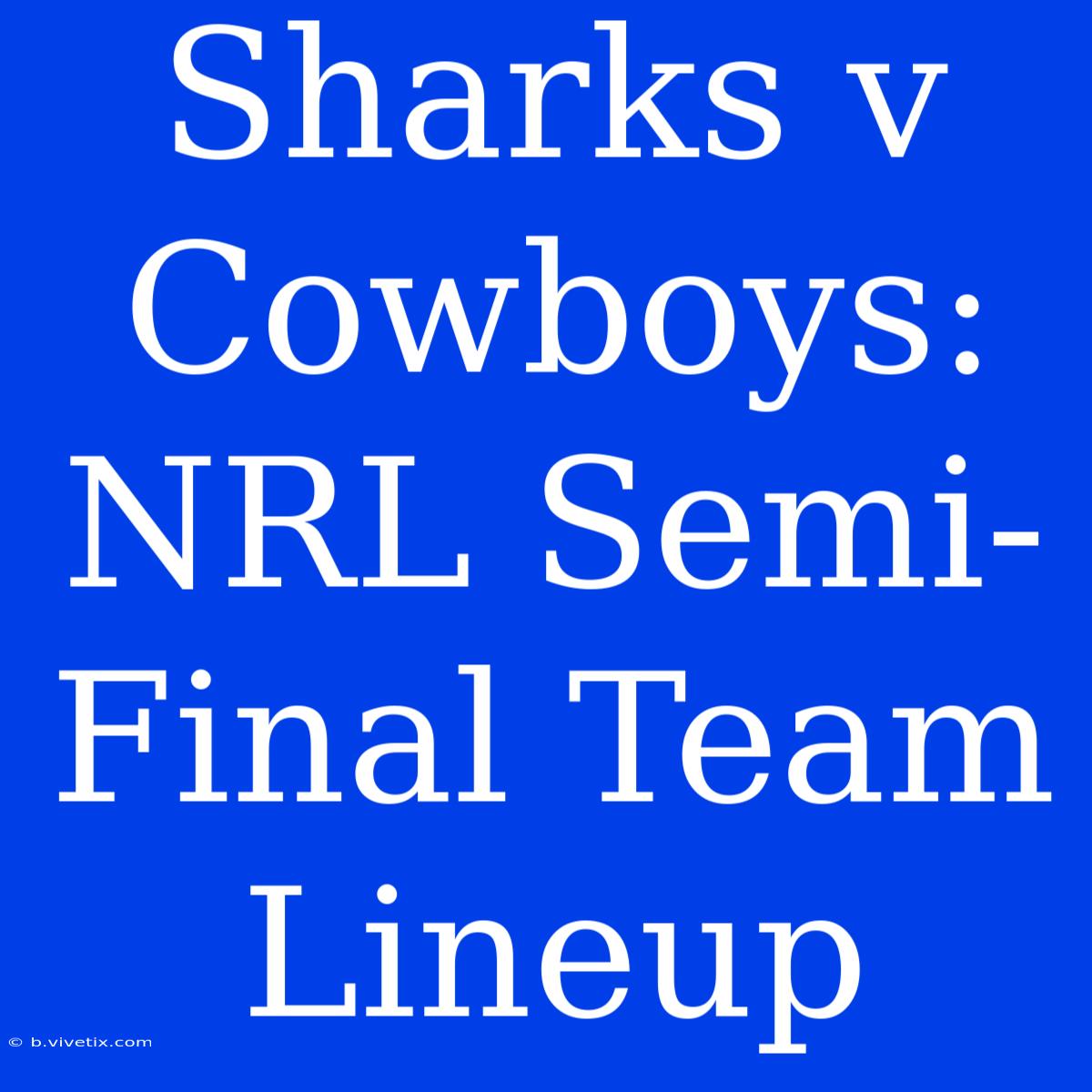 Sharks V Cowboys: NRL Semi-Final Team Lineup 