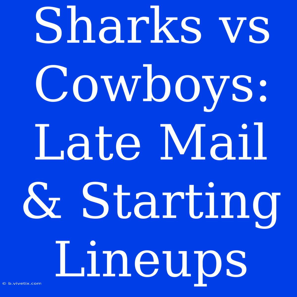 Sharks Vs Cowboys: Late Mail & Starting Lineups