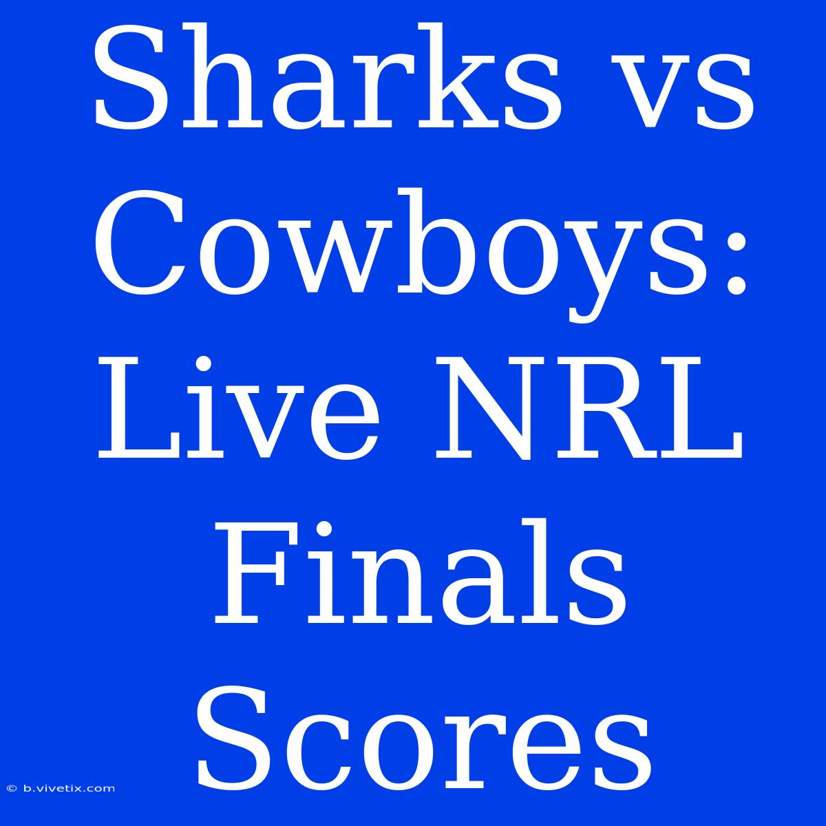 Sharks Vs Cowboys: Live NRL Finals Scores