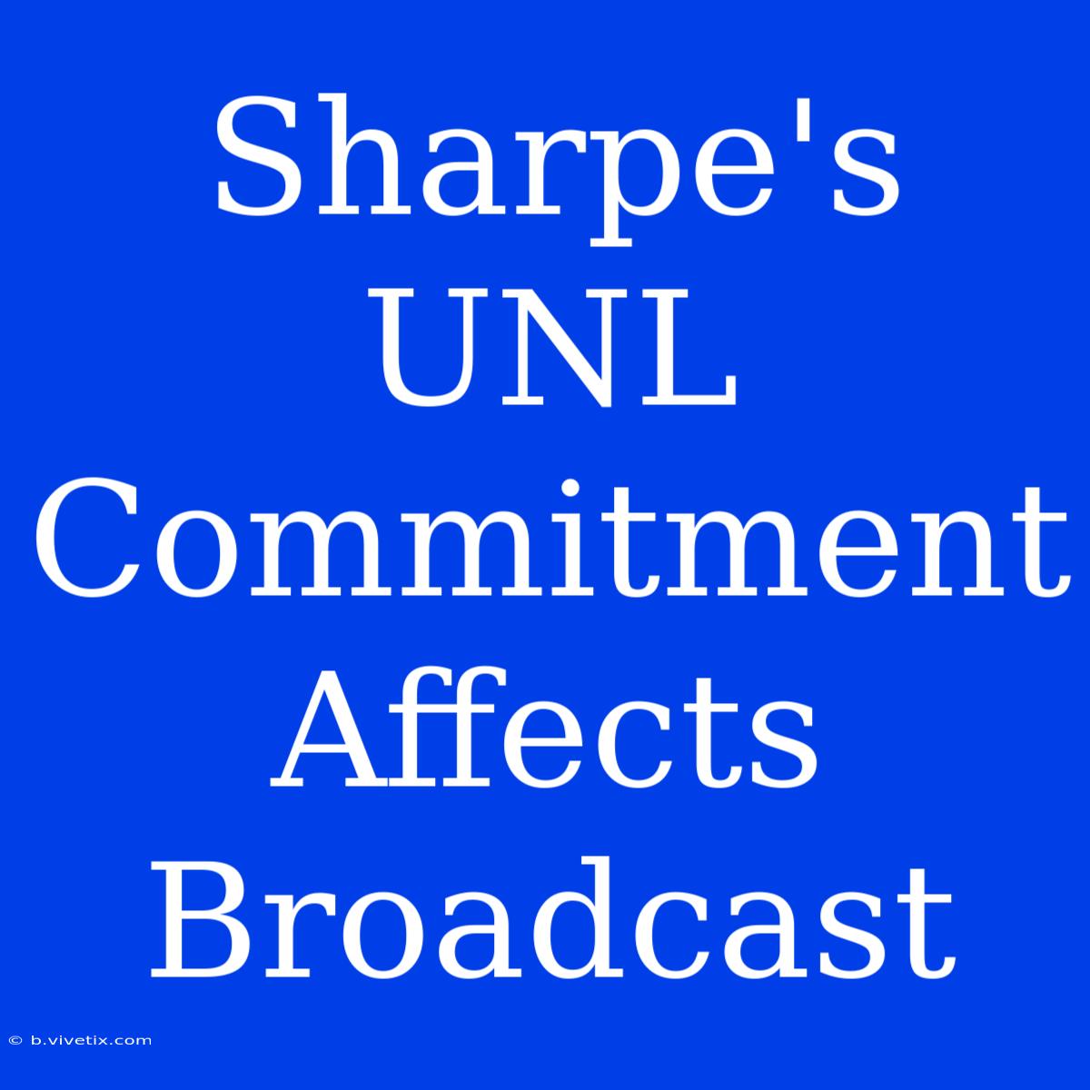 Sharpe's UNL Commitment Affects Broadcast