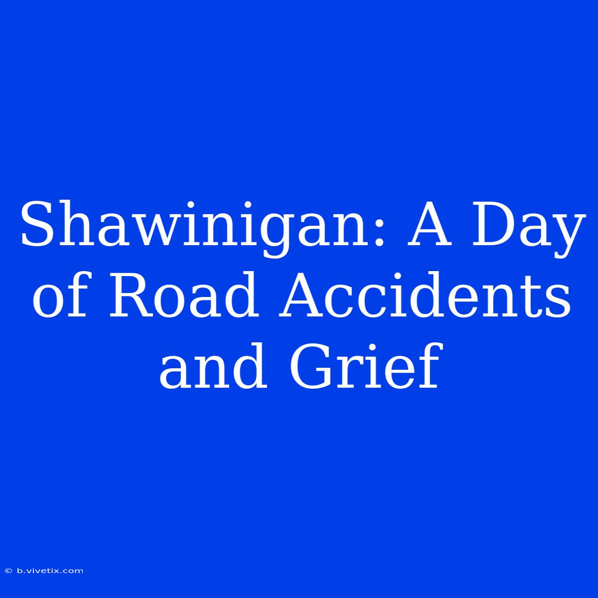 Shawinigan: A Day Of Road Accidents And Grief 