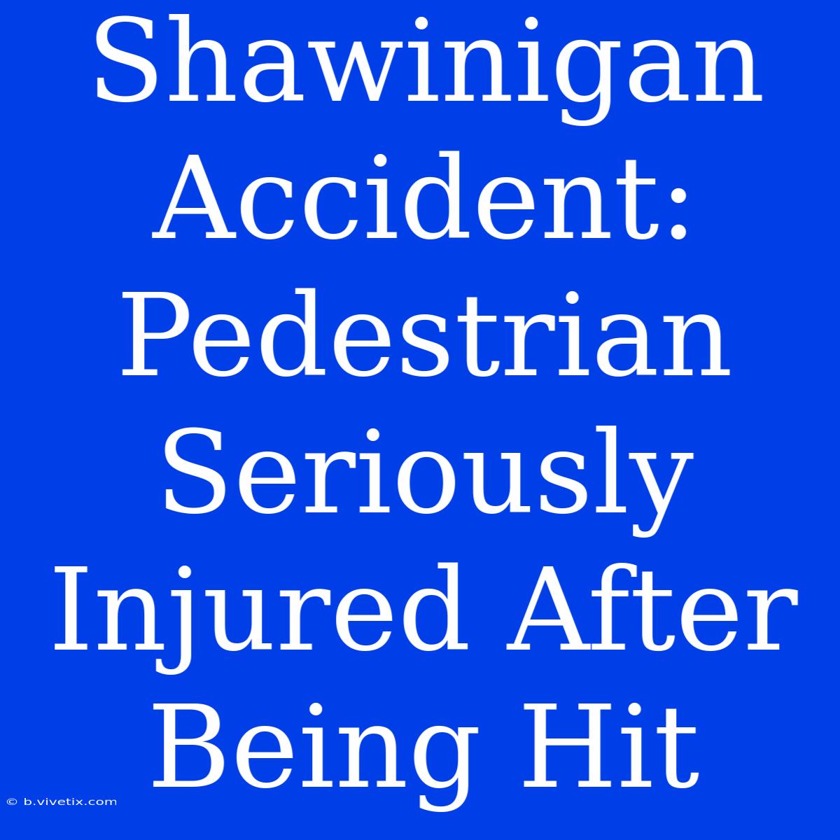 Shawinigan Accident: Pedestrian Seriously Injured After Being Hit