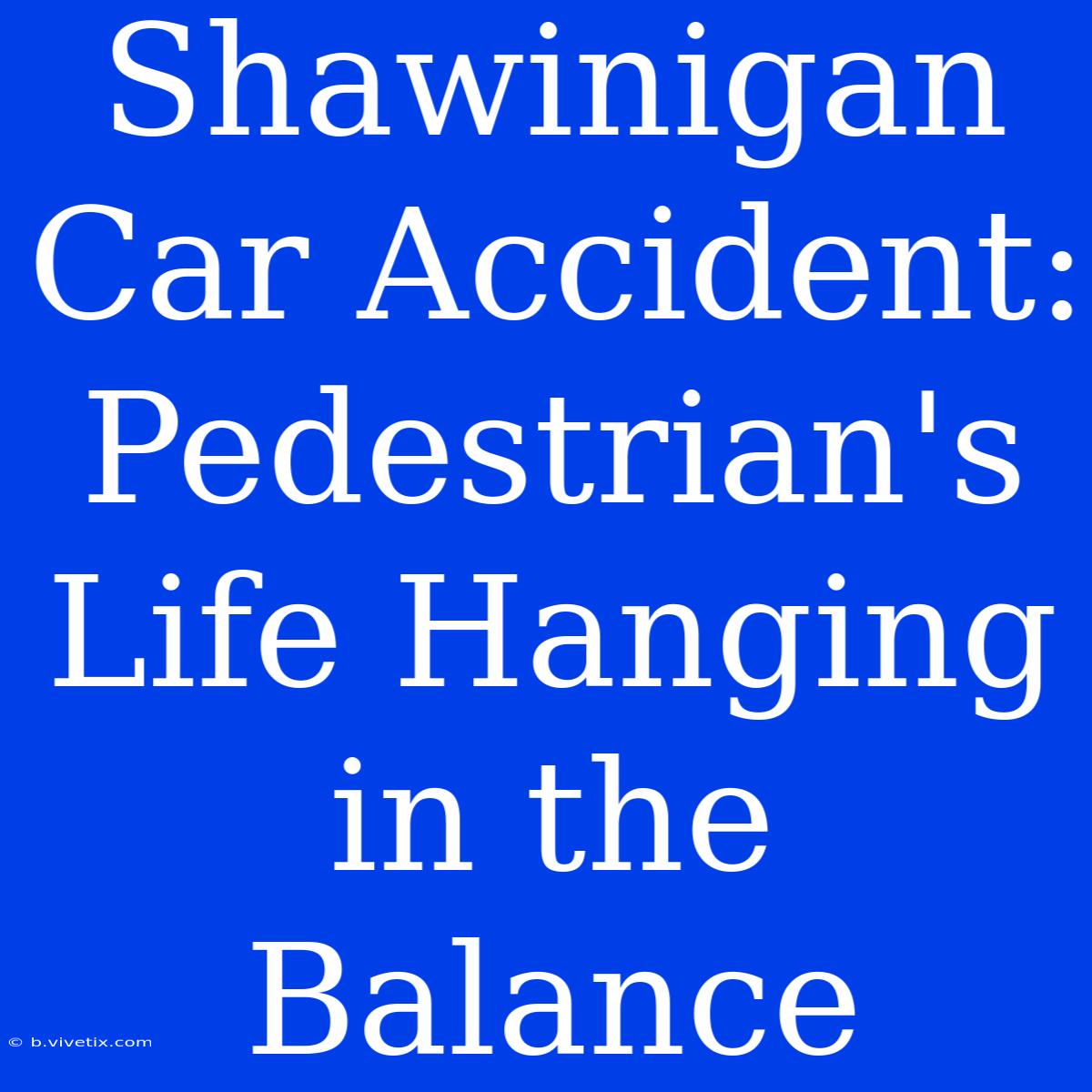 Shawinigan Car Accident: Pedestrian's Life Hanging In The Balance