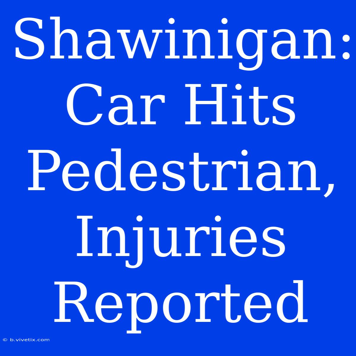 Shawinigan: Car Hits Pedestrian, Injuries Reported