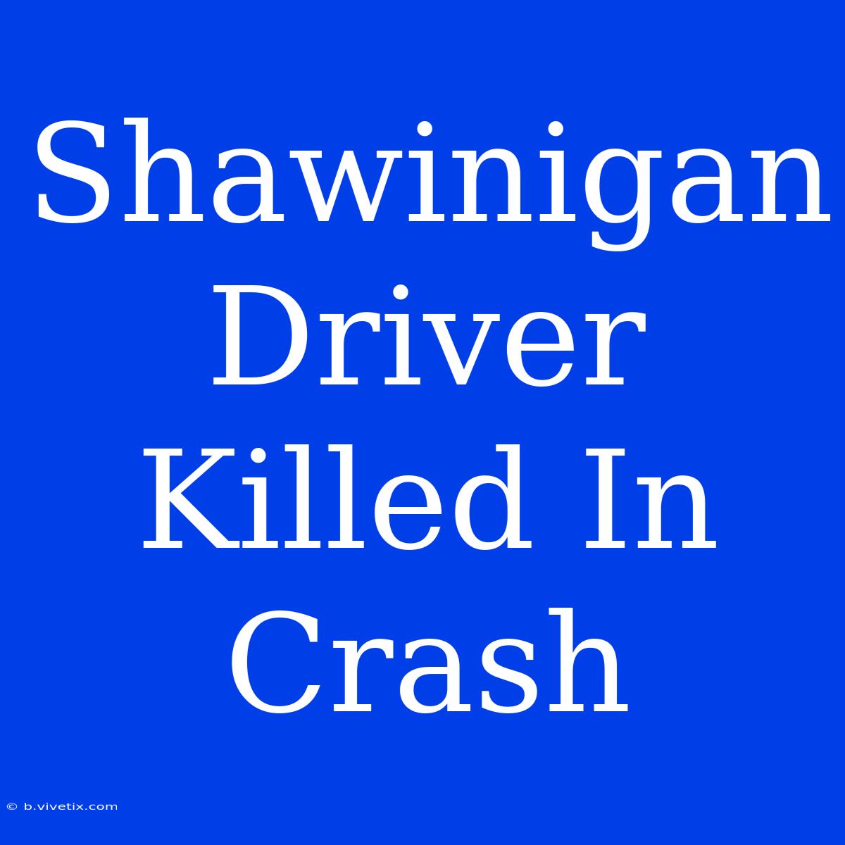 Shawinigan Driver Killed In Crash