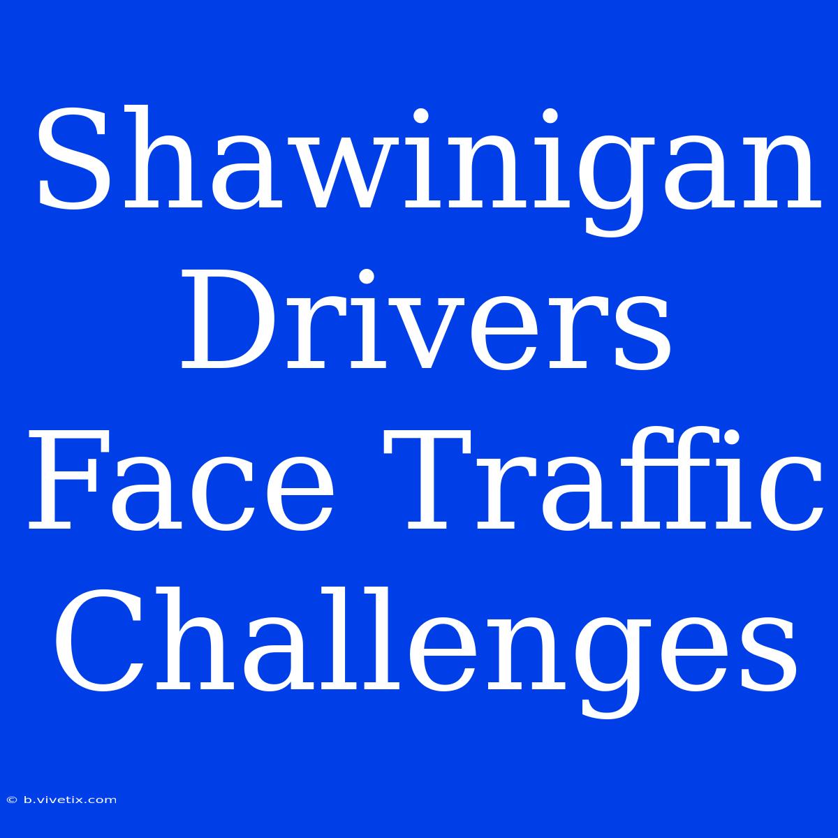 Shawinigan Drivers Face Traffic Challenges