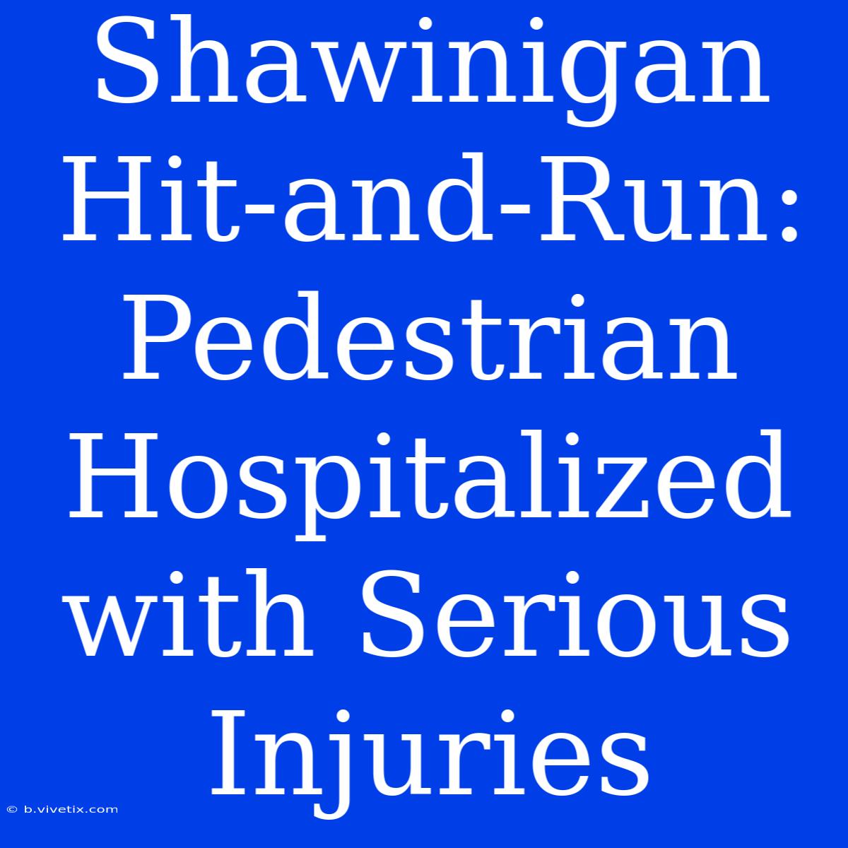 Shawinigan Hit-and-Run: Pedestrian Hospitalized With Serious Injuries