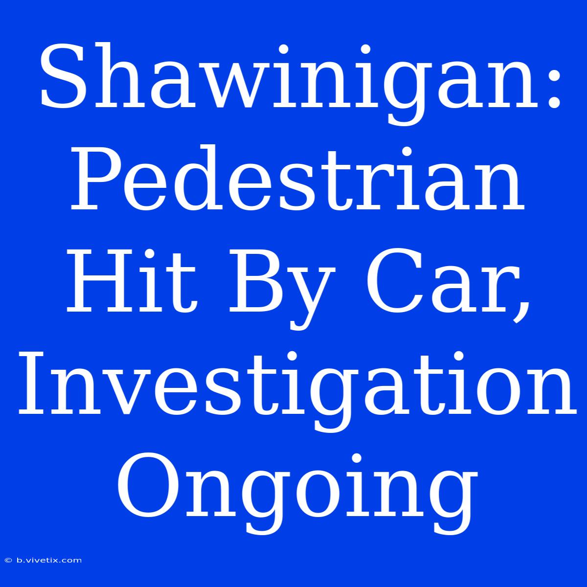 Shawinigan: Pedestrian Hit By Car, Investigation Ongoing