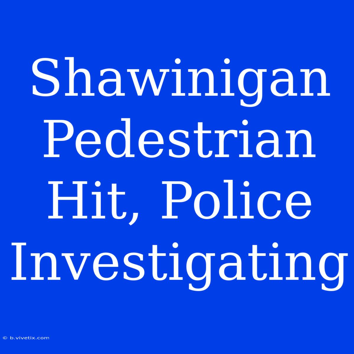 Shawinigan Pedestrian Hit, Police Investigating