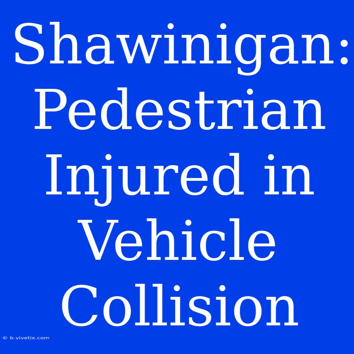 Shawinigan: Pedestrian Injured In Vehicle Collision