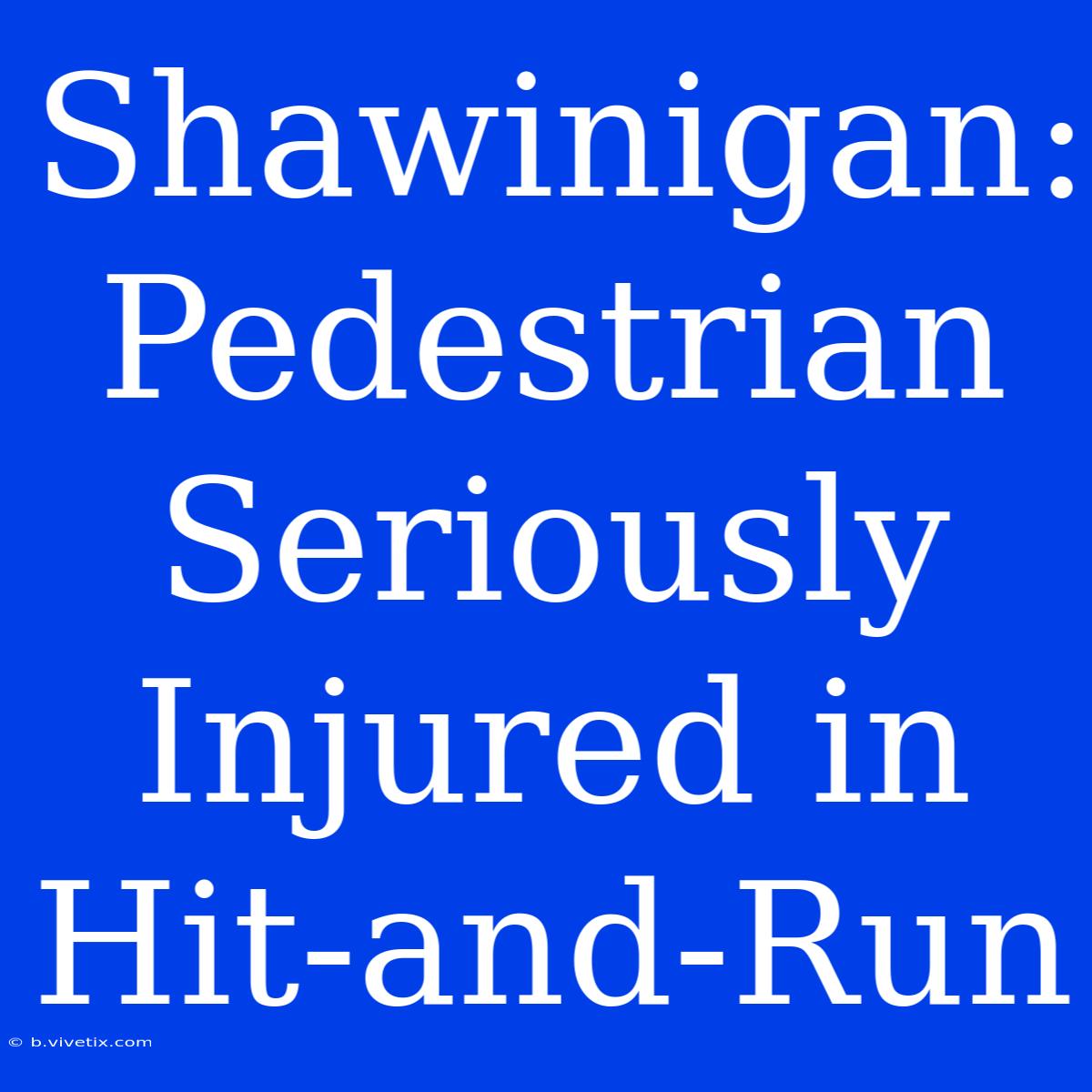 Shawinigan: Pedestrian Seriously Injured In Hit-and-Run