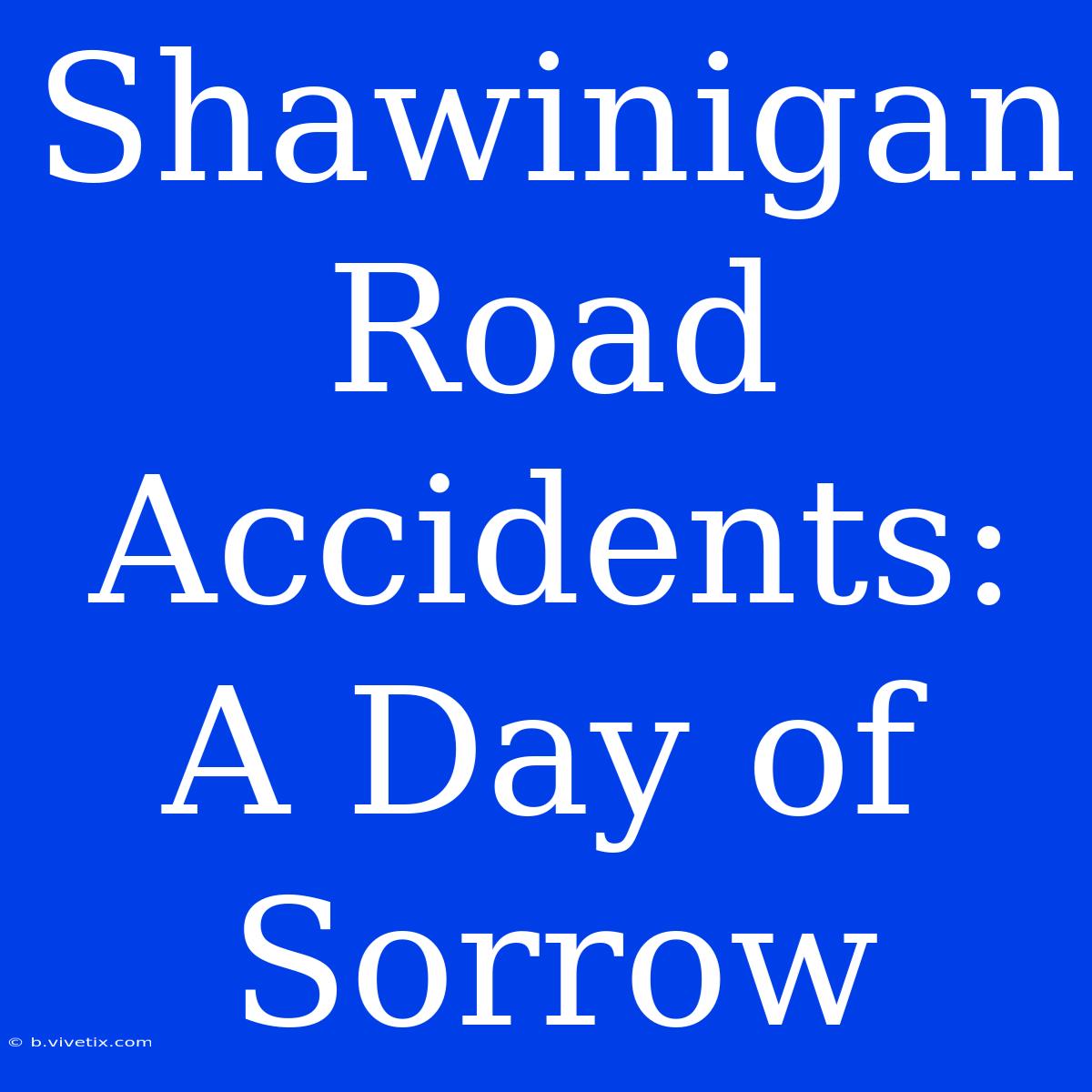 Shawinigan Road Accidents: A Day Of Sorrow