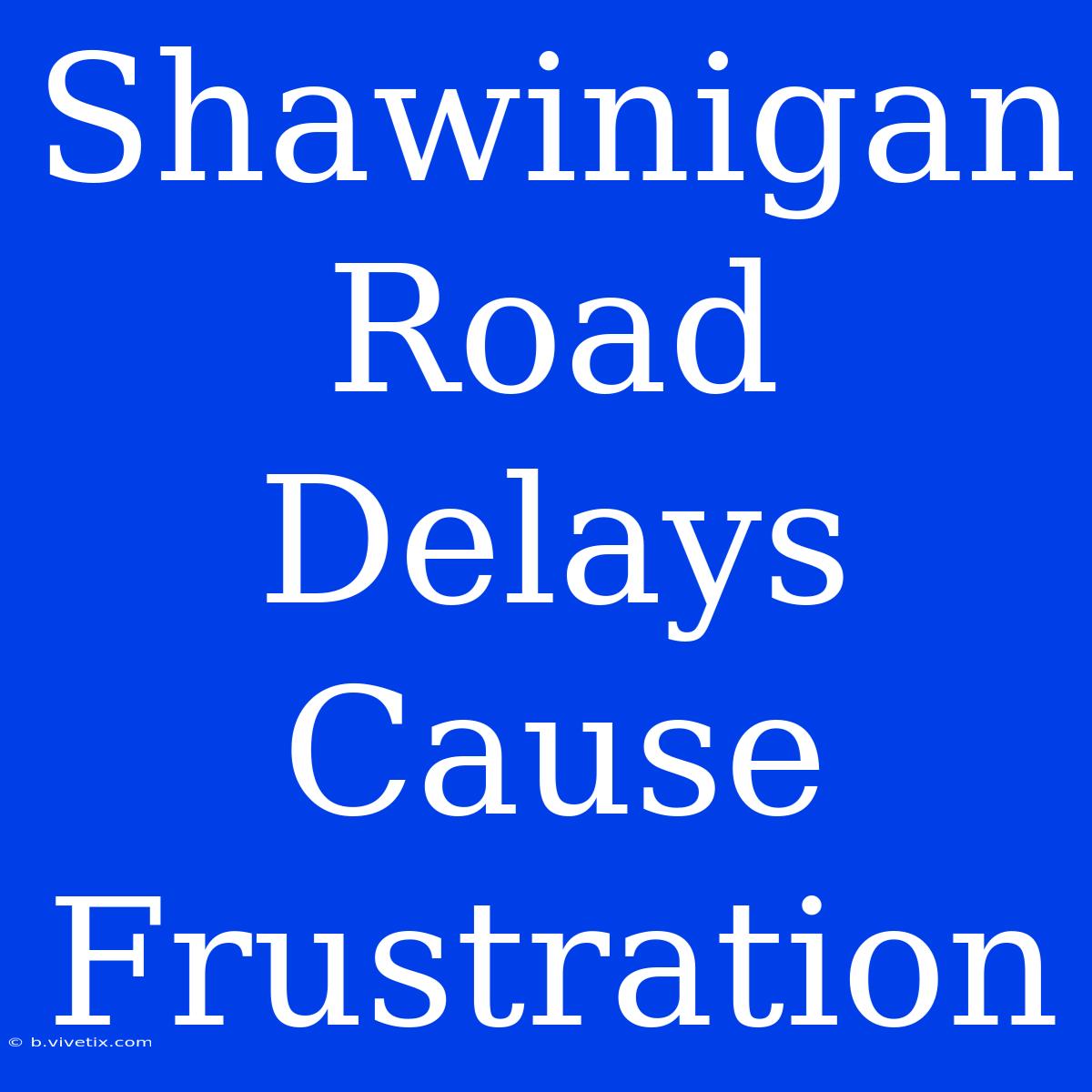 Shawinigan Road Delays Cause Frustration