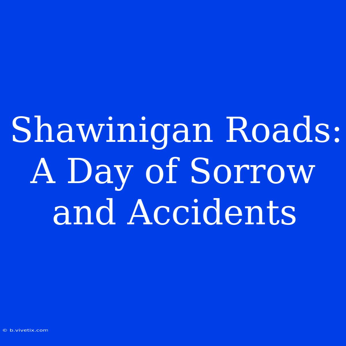 Shawinigan Roads: A Day Of Sorrow And Accidents