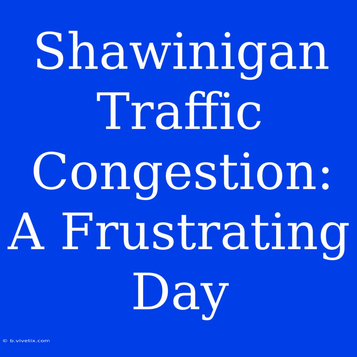 Shawinigan Traffic Congestion: A Frustrating Day