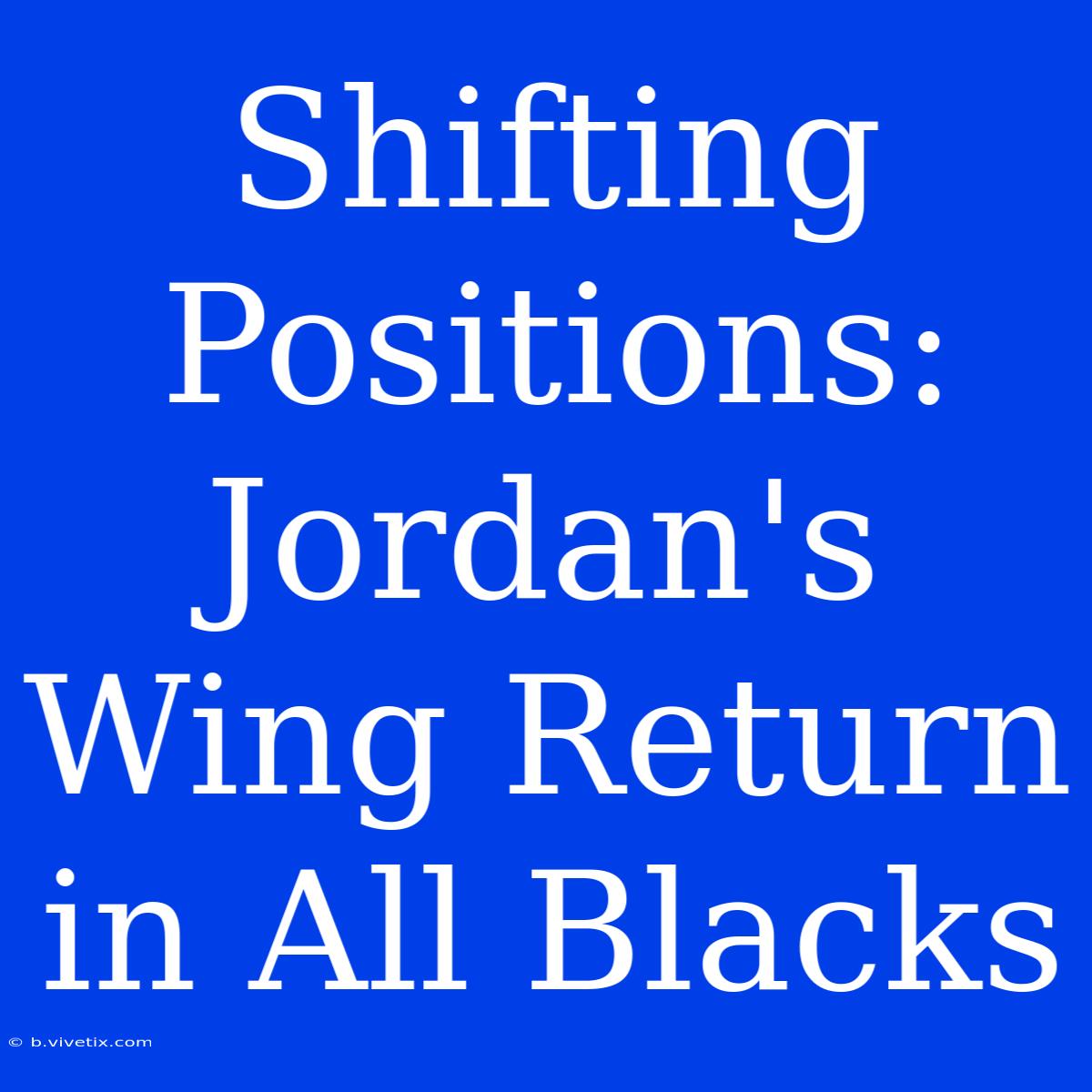 Shifting Positions: Jordan's Wing Return In All Blacks