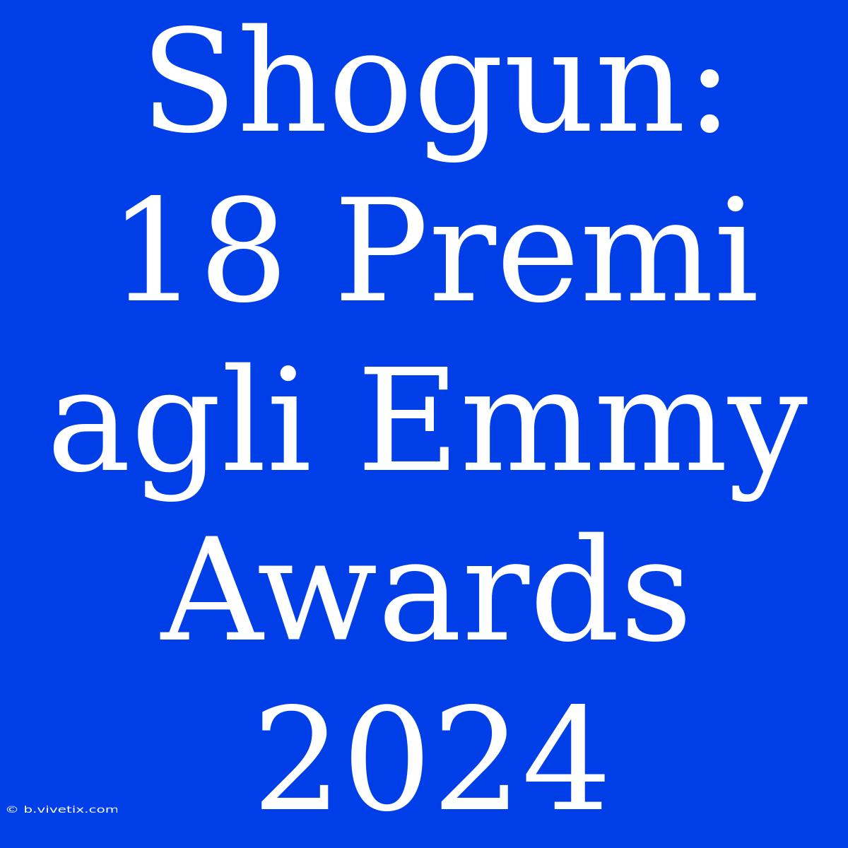 Shogun: 18 Premi Agli Emmy Awards 2024