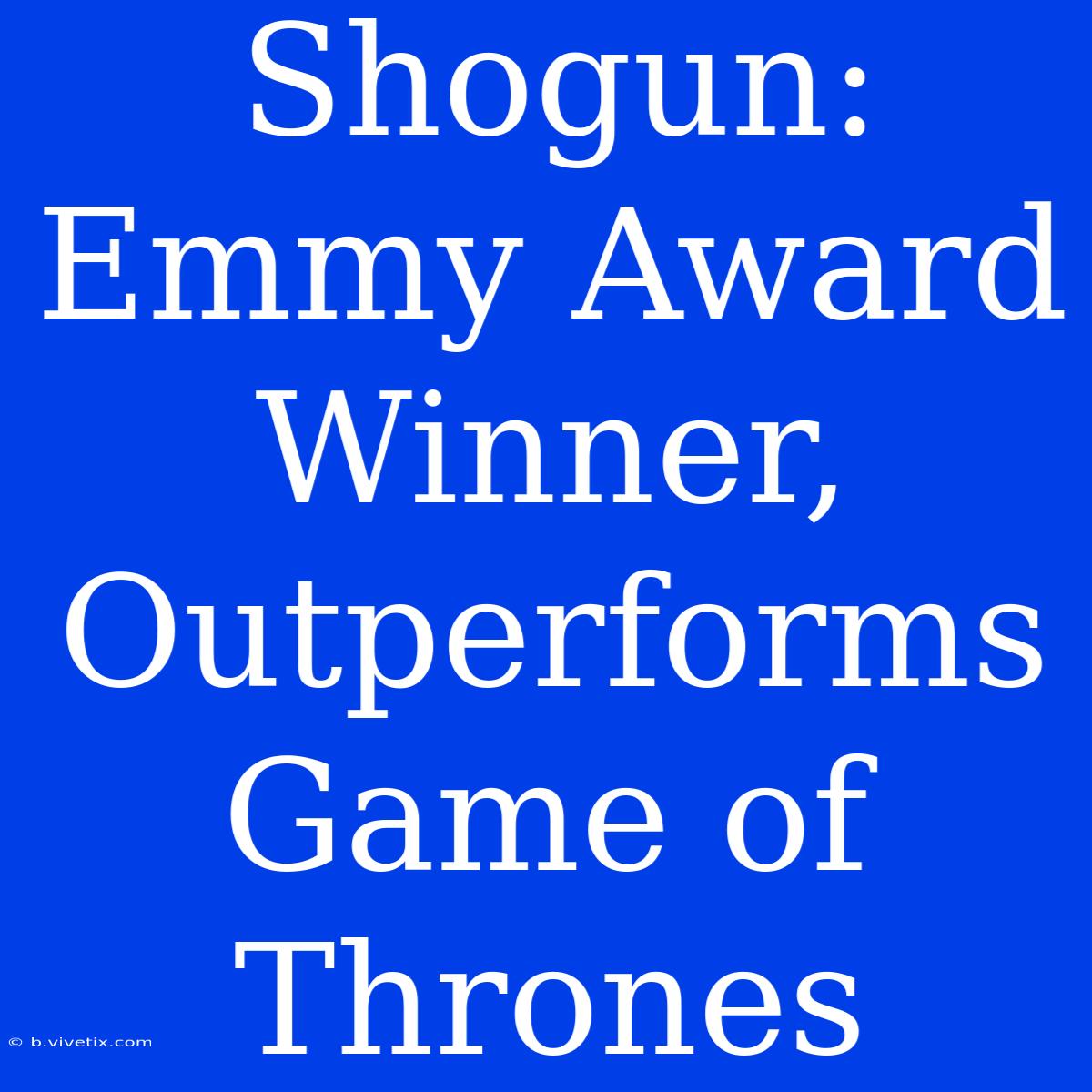 Shogun: Emmy Award Winner, Outperforms Game Of Thrones