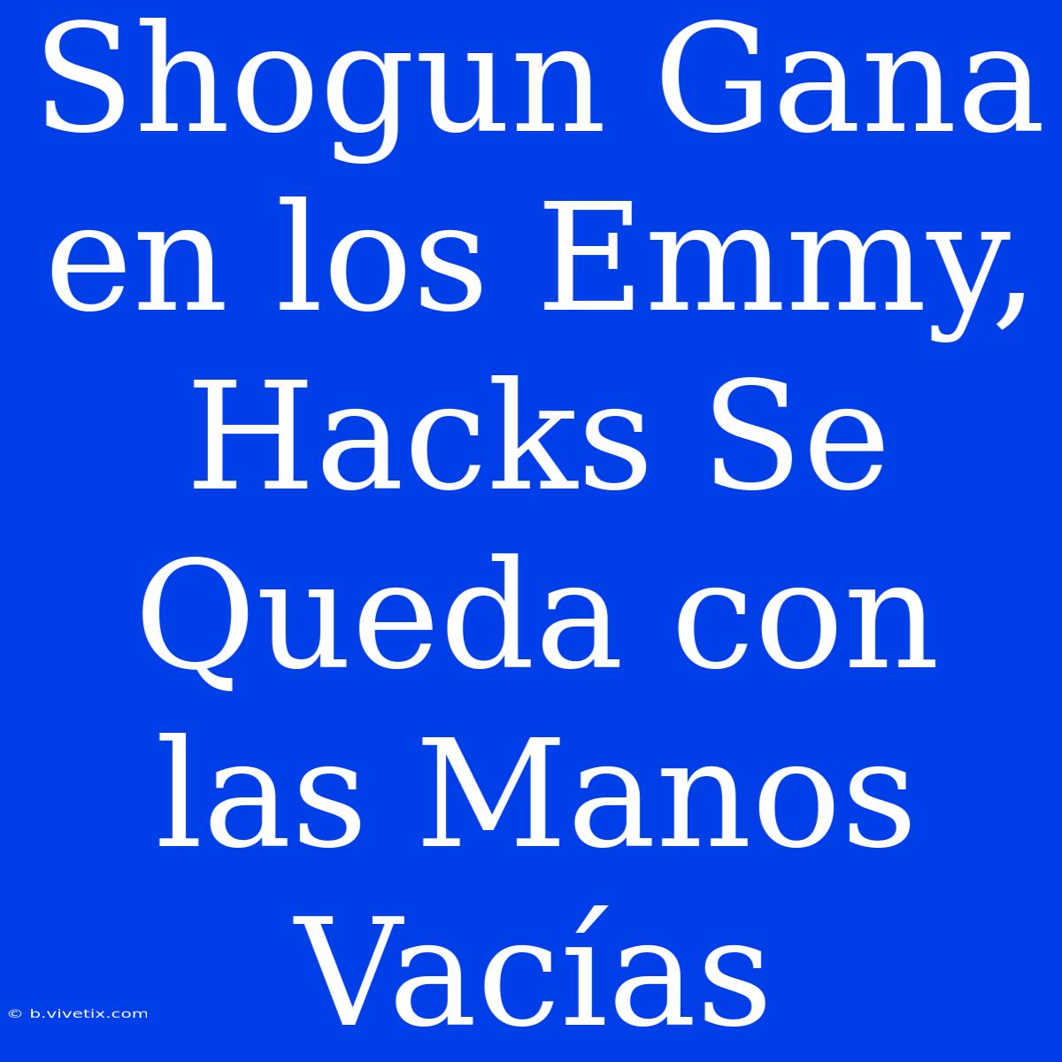 Shogun Gana En Los Emmy, Hacks Se Queda Con Las Manos Vacías 