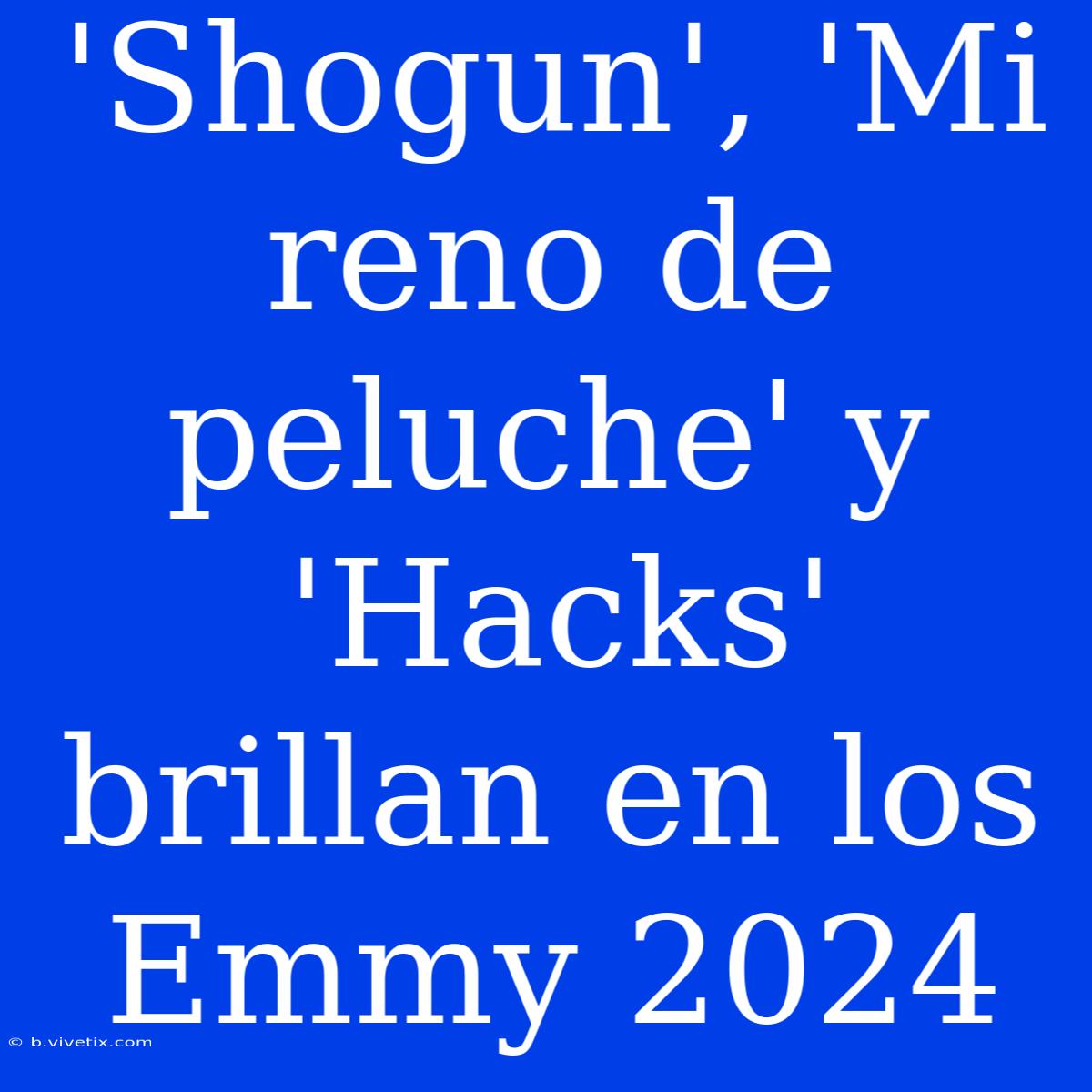 'Shogun', 'Mi Reno De Peluche' Y 'Hacks' Brillan En Los Emmy 2024