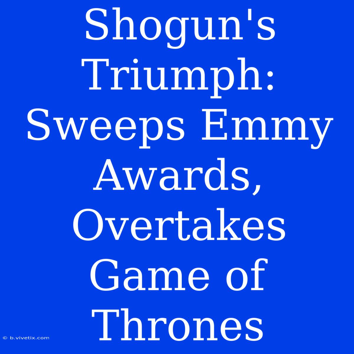 Shogun's Triumph: Sweeps Emmy Awards, Overtakes Game Of Thrones