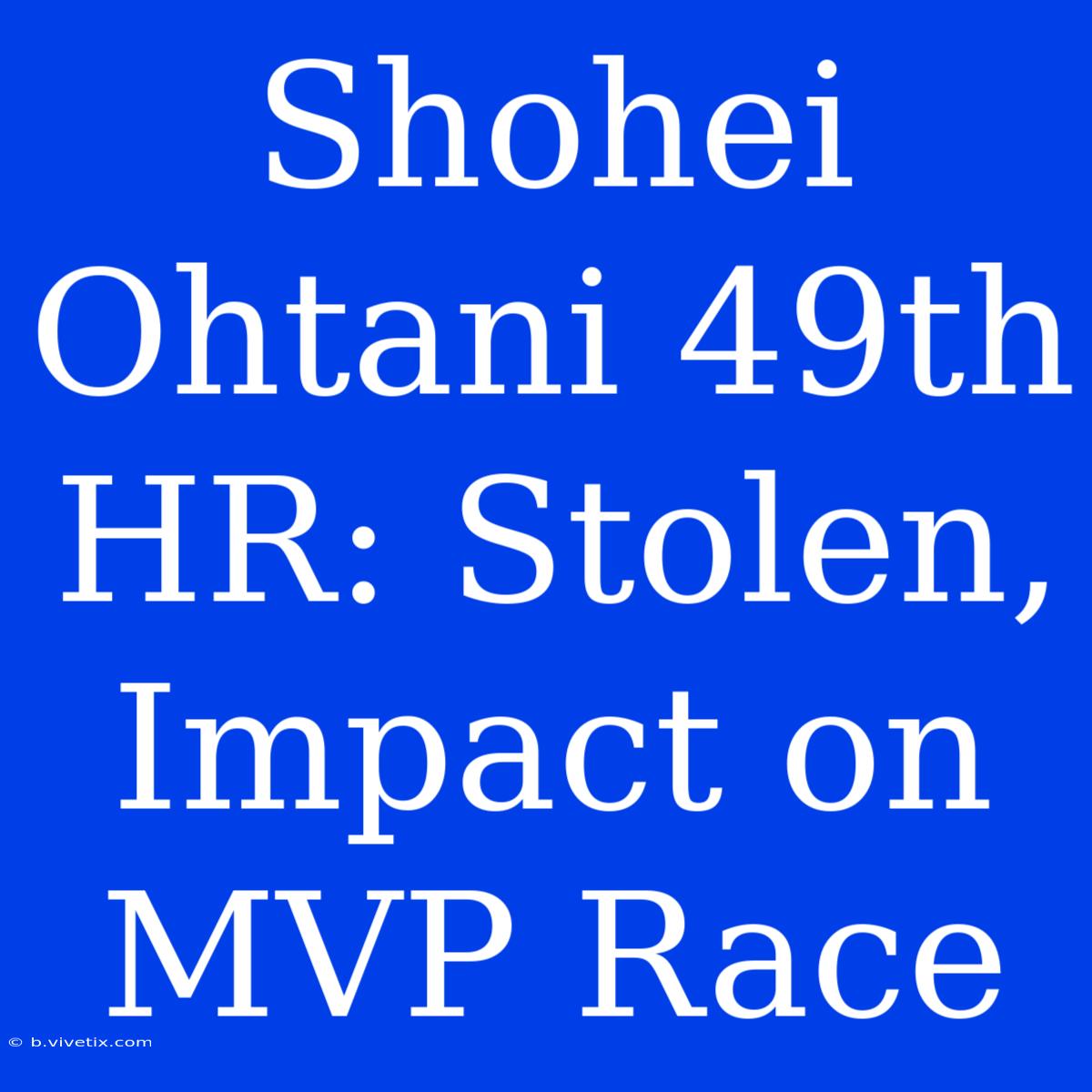 Shohei Ohtani 49th HR: Stolen, Impact On MVP Race