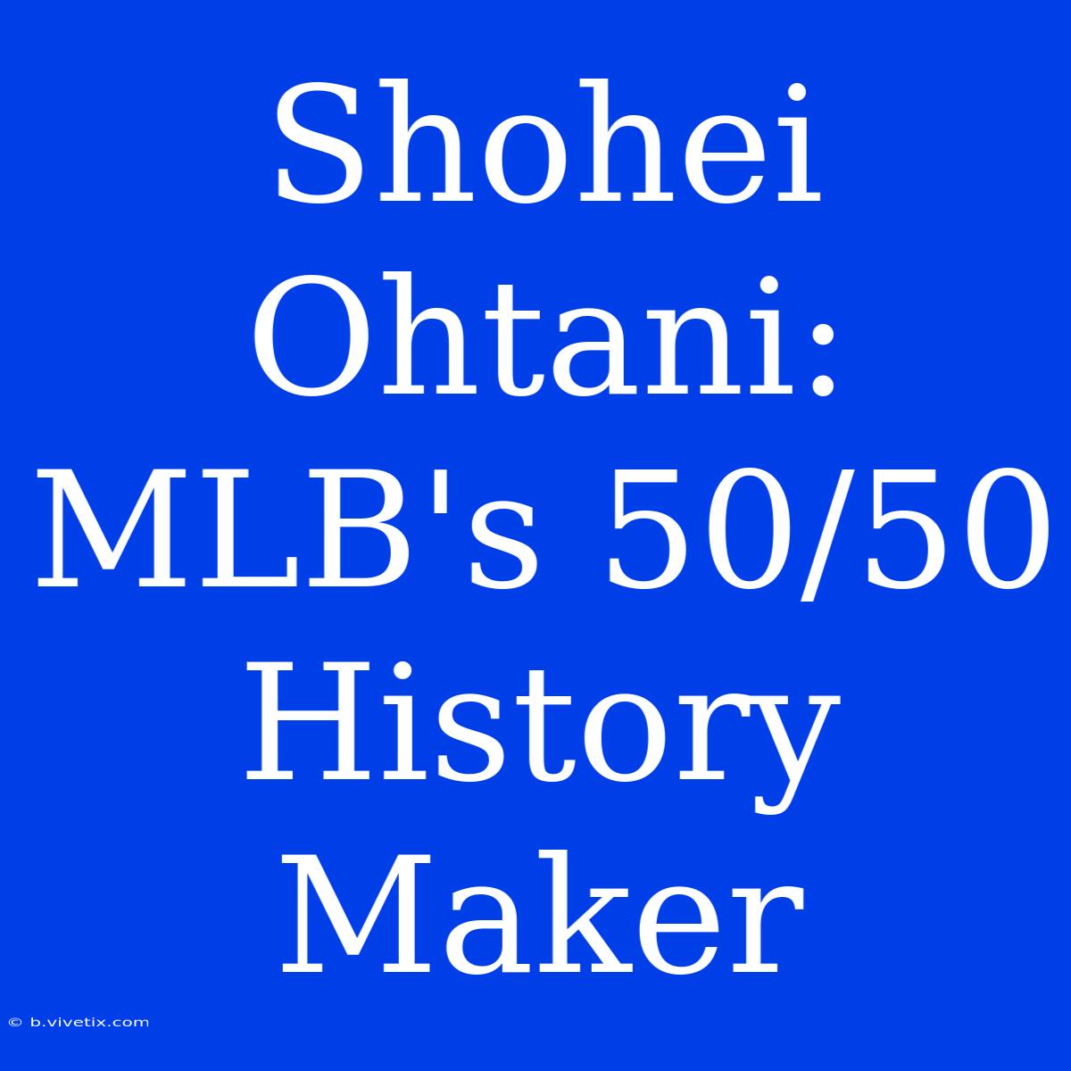 Shohei Ohtani: MLB's 50/50 History Maker