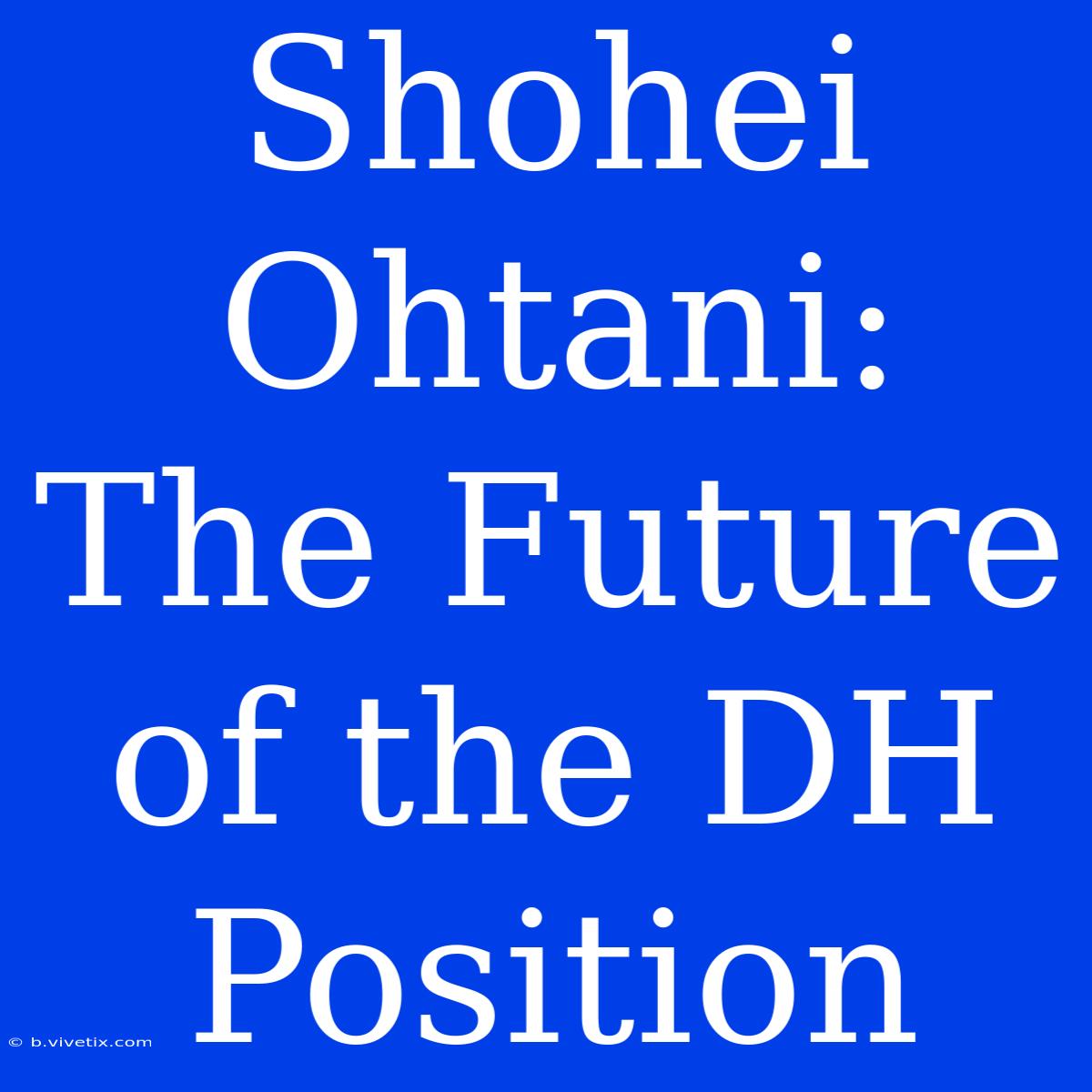 Shohei Ohtani: The Future Of The DH Position