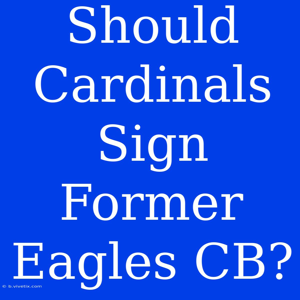 Should Cardinals Sign Former Eagles CB?