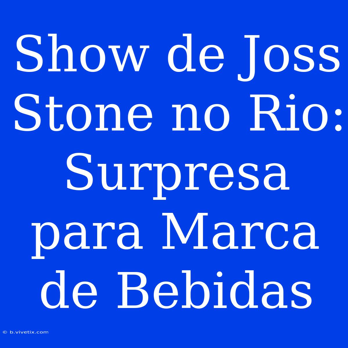 Show De Joss Stone No Rio: Surpresa Para Marca De Bebidas