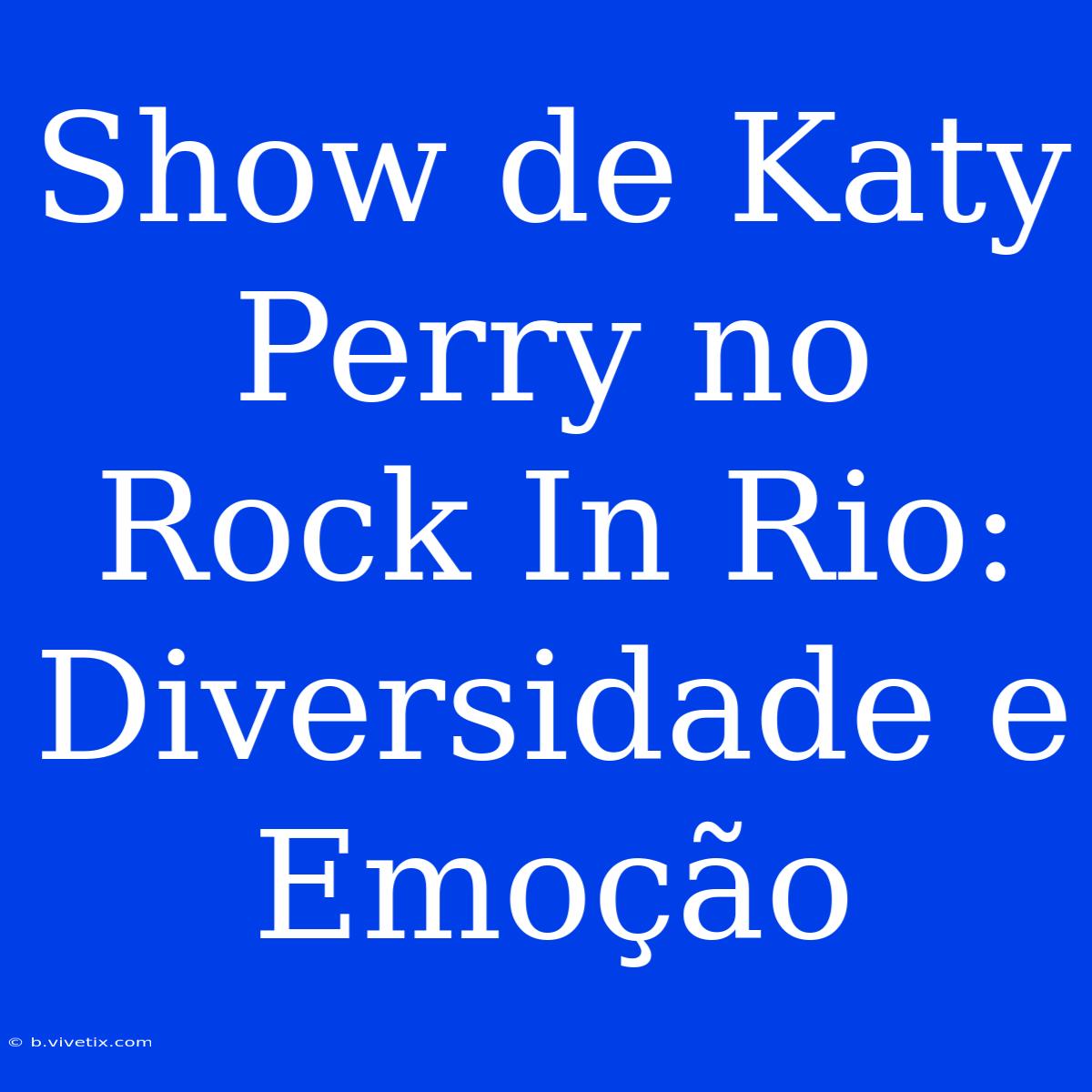 Show De Katy Perry No Rock In Rio: Diversidade E Emoção