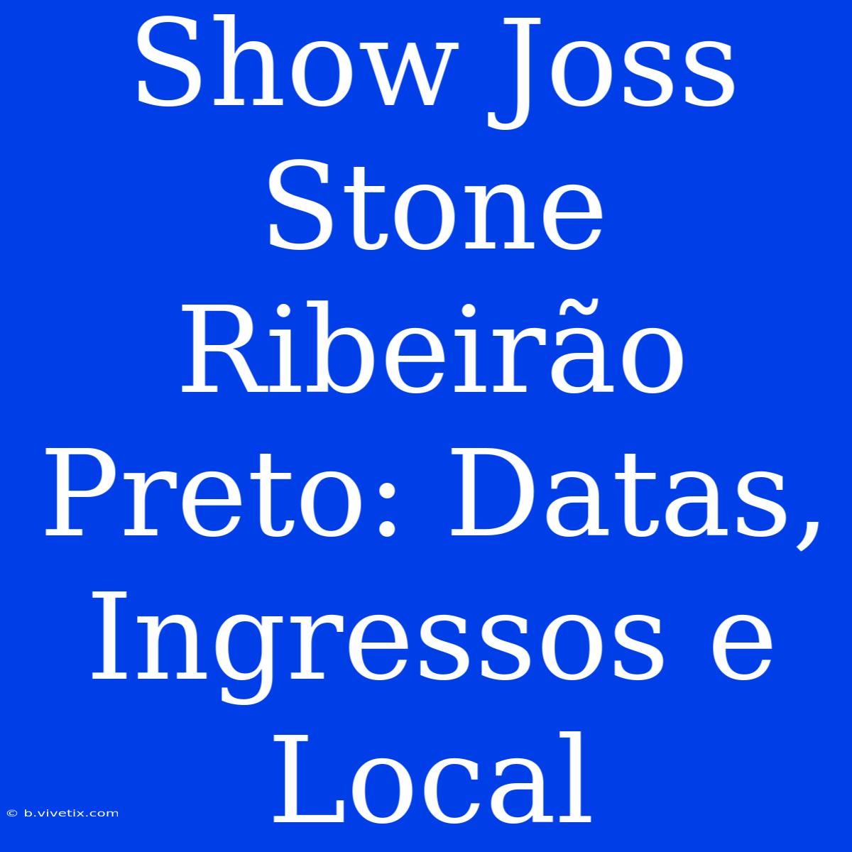 Show Joss Stone Ribeirão Preto: Datas, Ingressos E Local