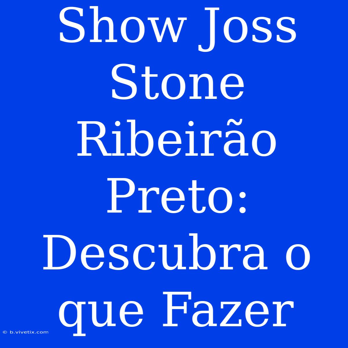 Show Joss Stone Ribeirão Preto: Descubra O Que Fazer