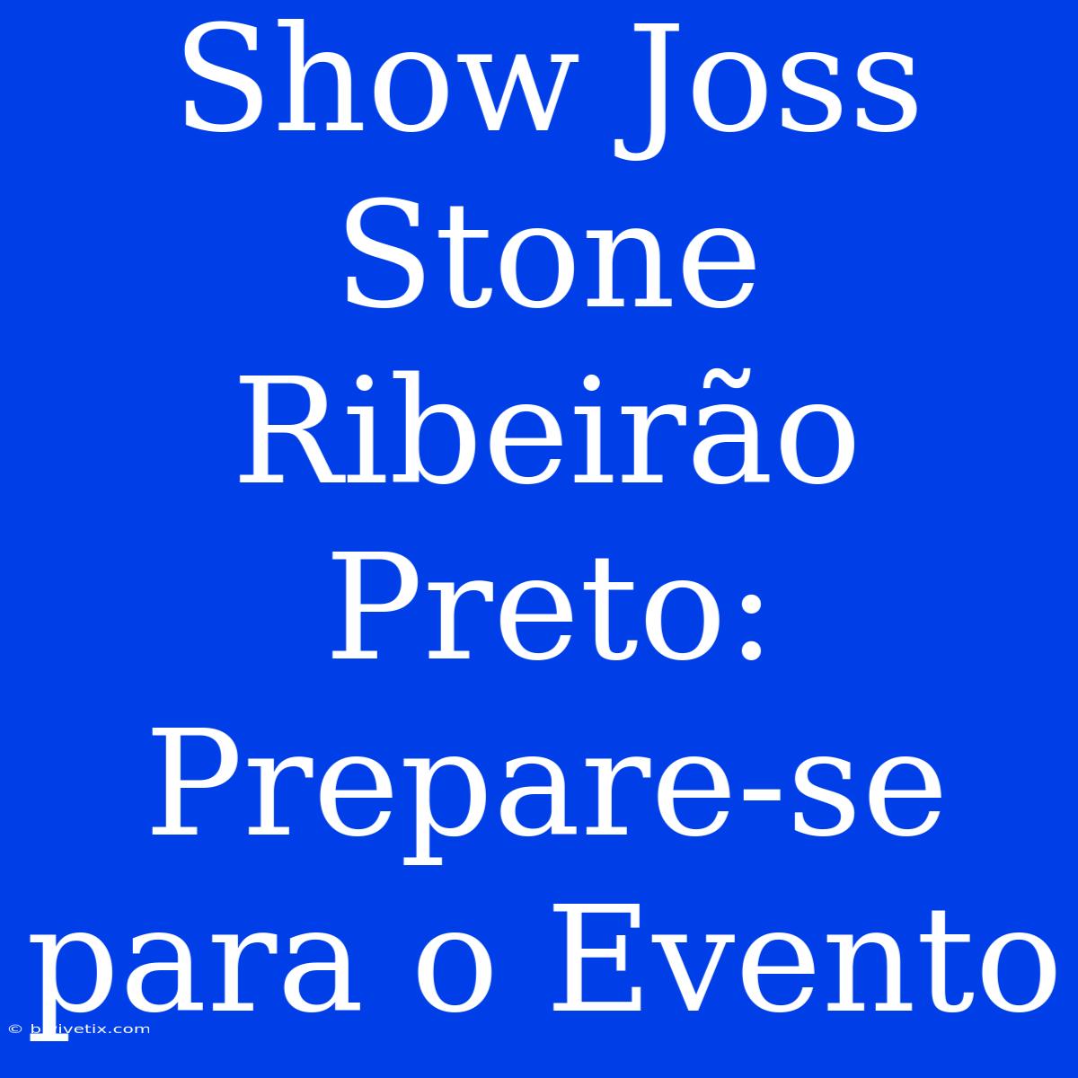 Show Joss Stone Ribeirão Preto: Prepare-se Para O Evento