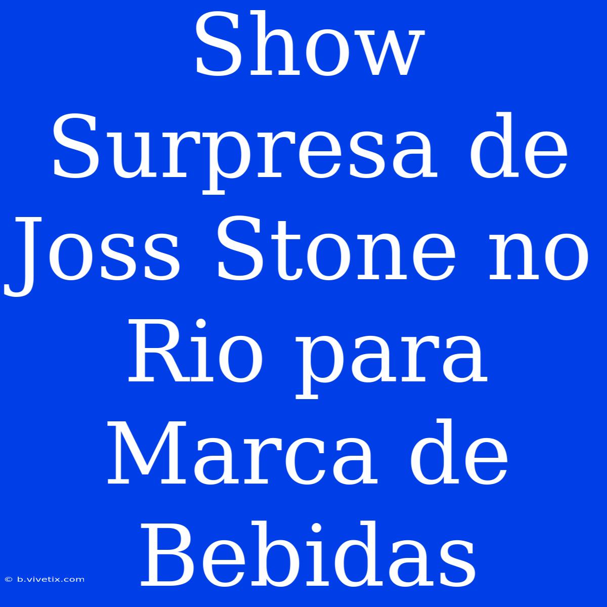 Show Surpresa De Joss Stone No Rio Para Marca De Bebidas