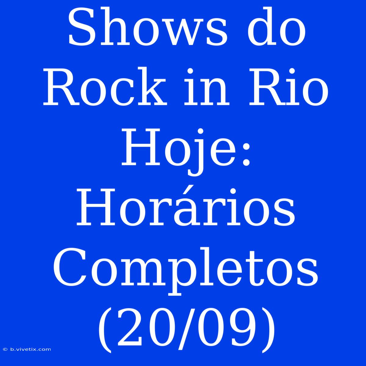 Shows Do Rock In Rio Hoje: Horários Completos (20/09)