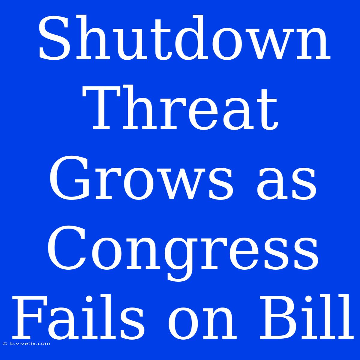 Shutdown Threat Grows As Congress Fails On Bill