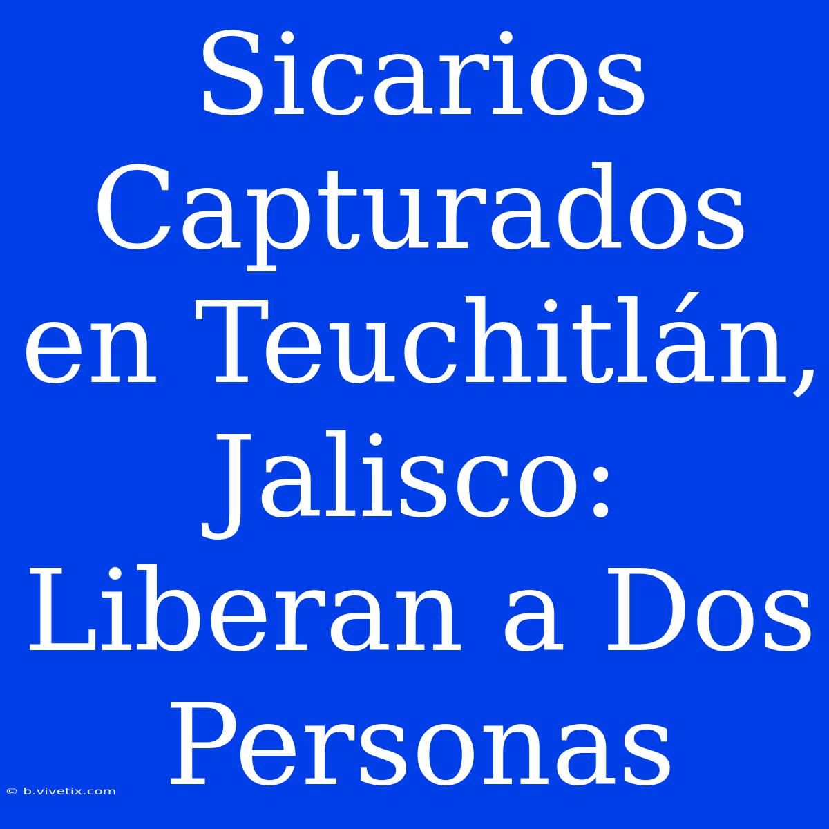 Sicarios Capturados En Teuchitlán, Jalisco: Liberan A Dos Personas