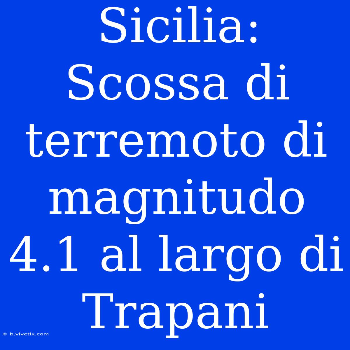 Sicilia: Scossa Di Terremoto Di Magnitudo 4.1 Al Largo Di Trapani