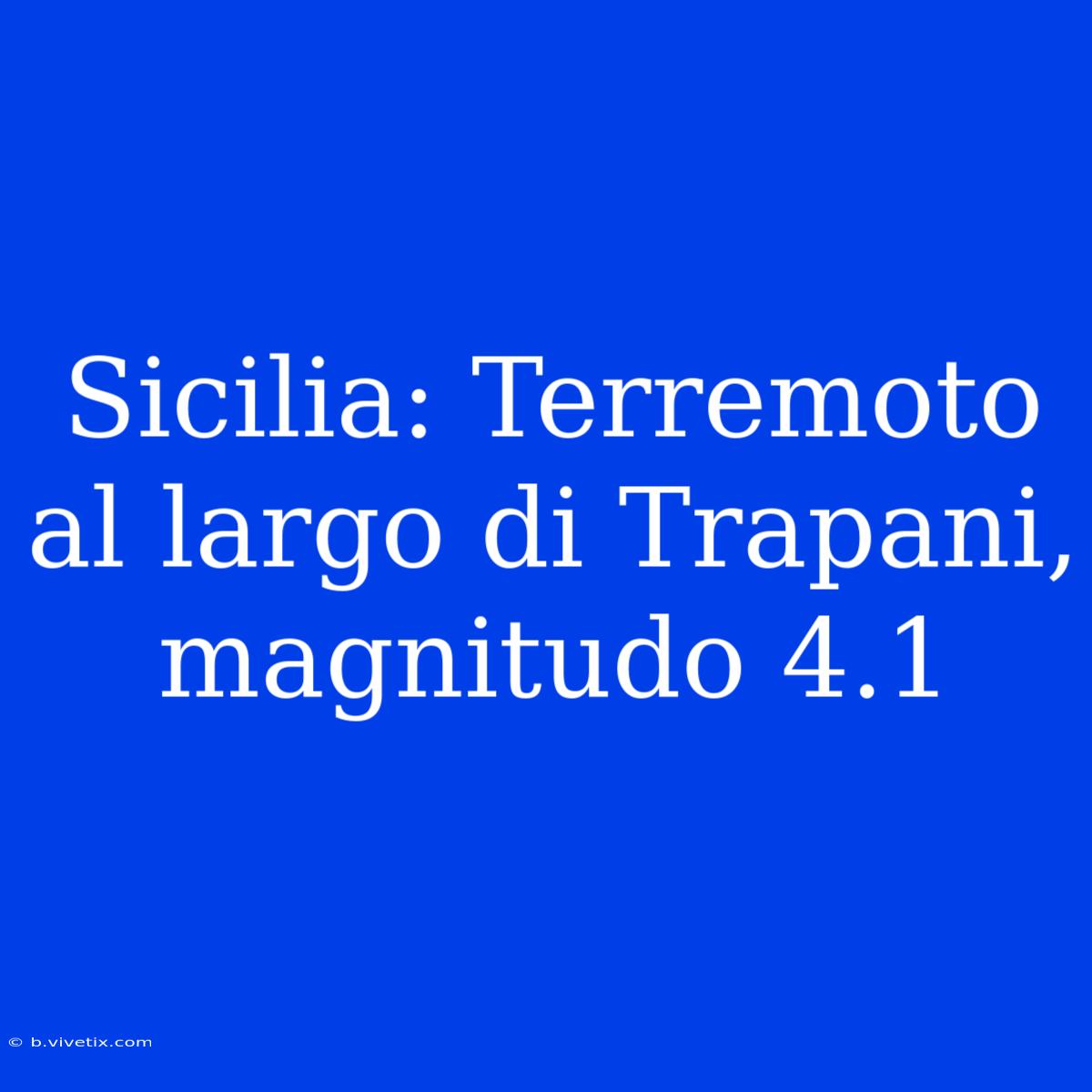 Sicilia: Terremoto Al Largo Di Trapani, Magnitudo 4.1