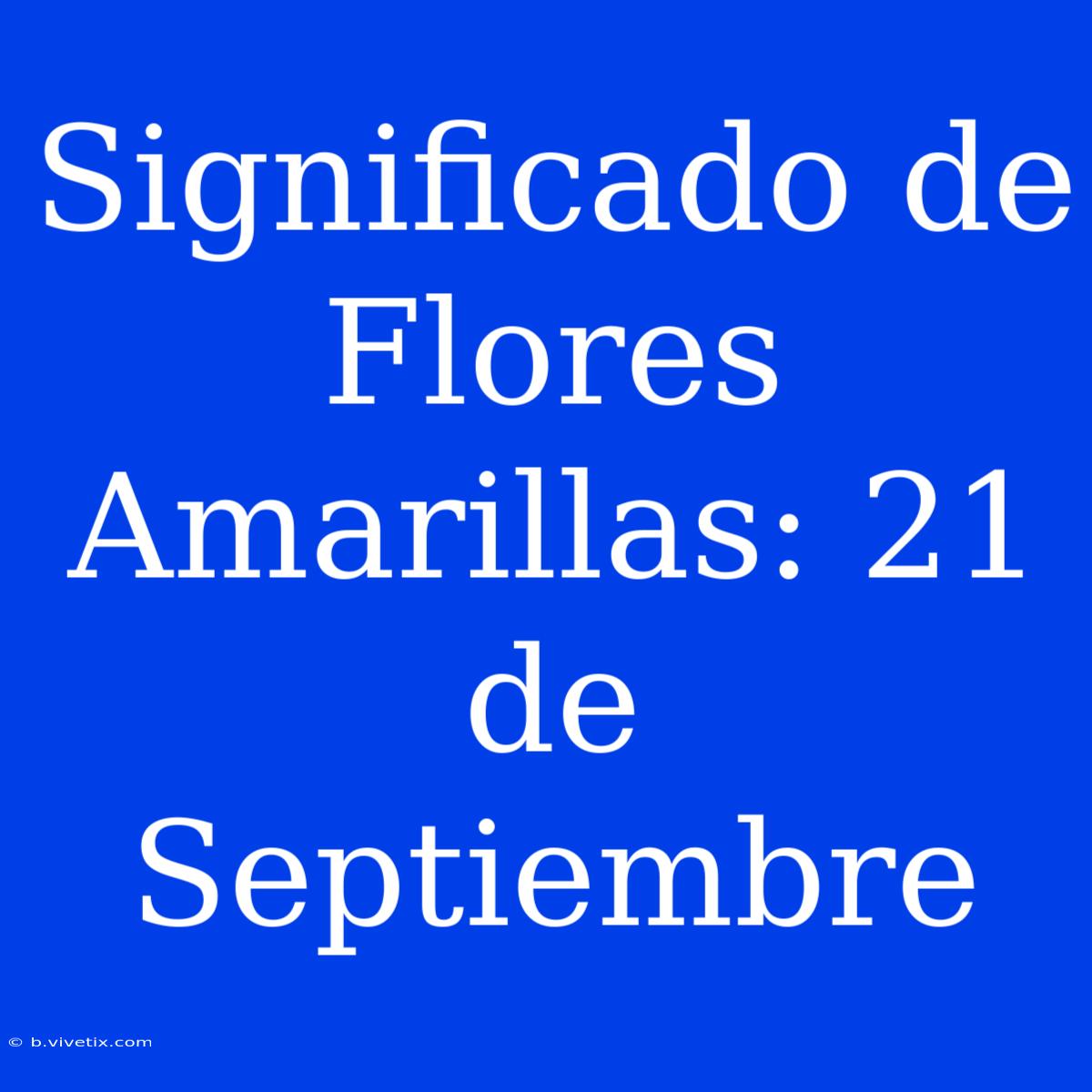 Significado De Flores Amarillas: 21 De Septiembre