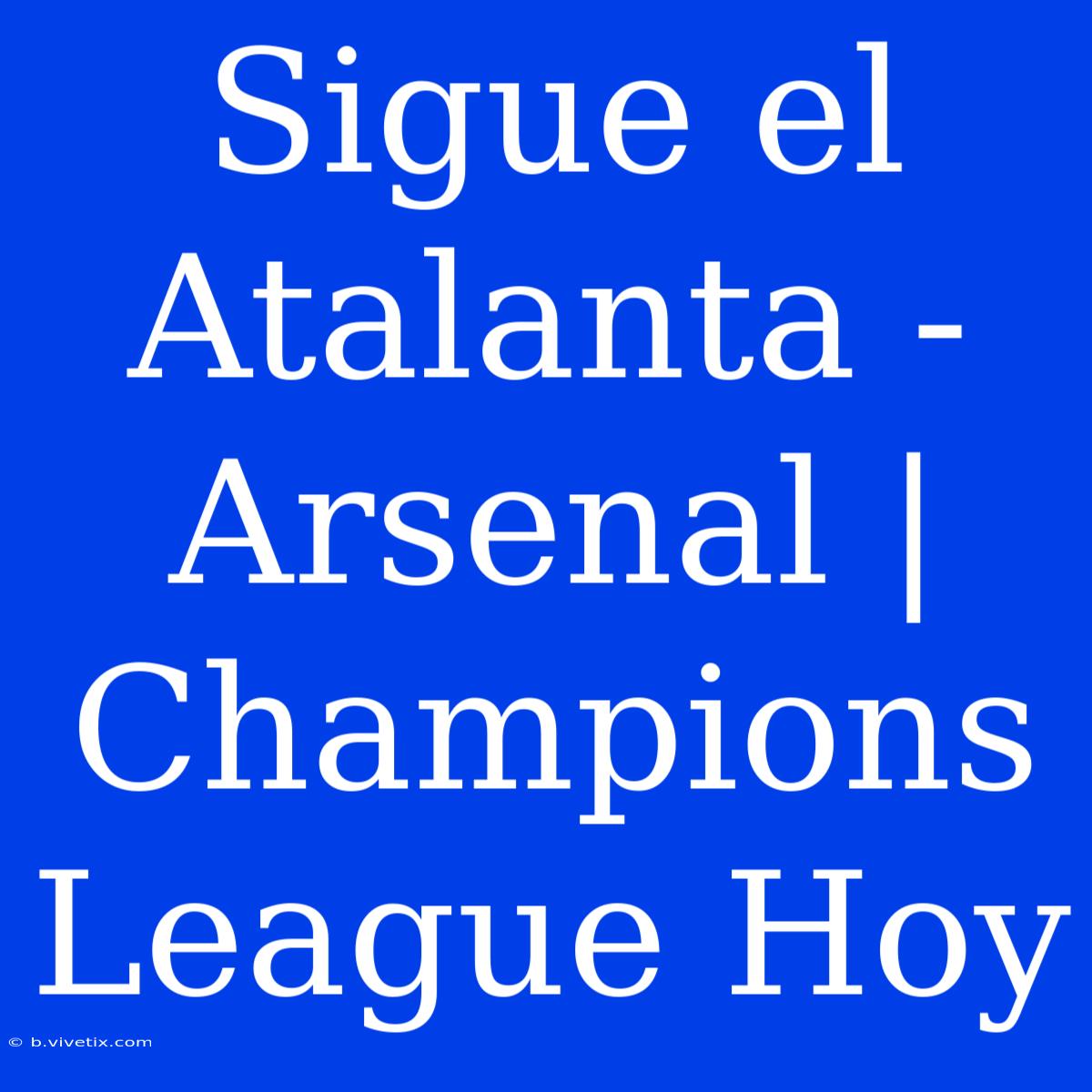 Sigue El Atalanta - Arsenal | Champions League Hoy