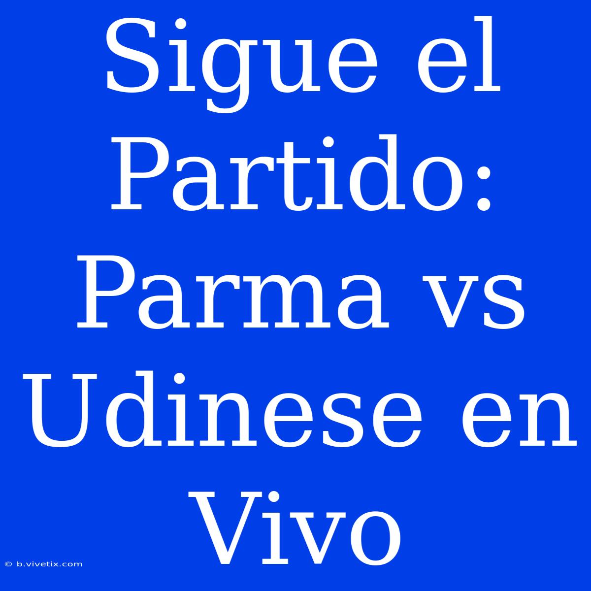 Sigue El Partido: Parma Vs Udinese En Vivo