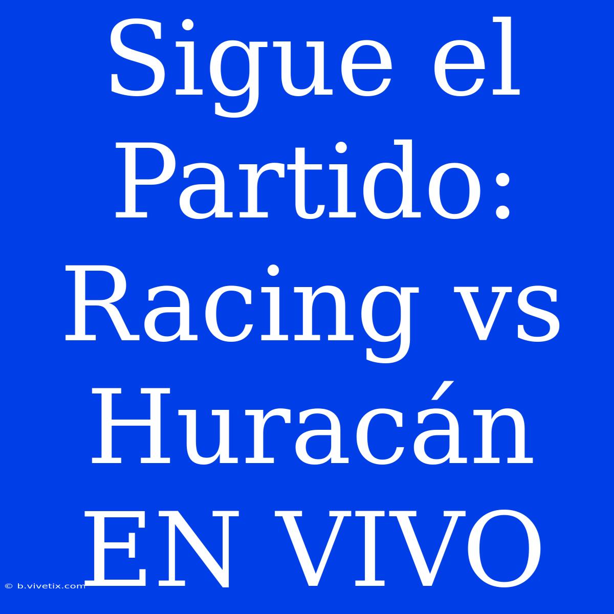 Sigue El Partido: Racing Vs Huracán EN VIVO