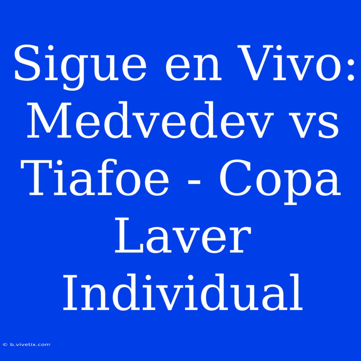 Sigue En Vivo: Medvedev Vs Tiafoe - Copa Laver Individual