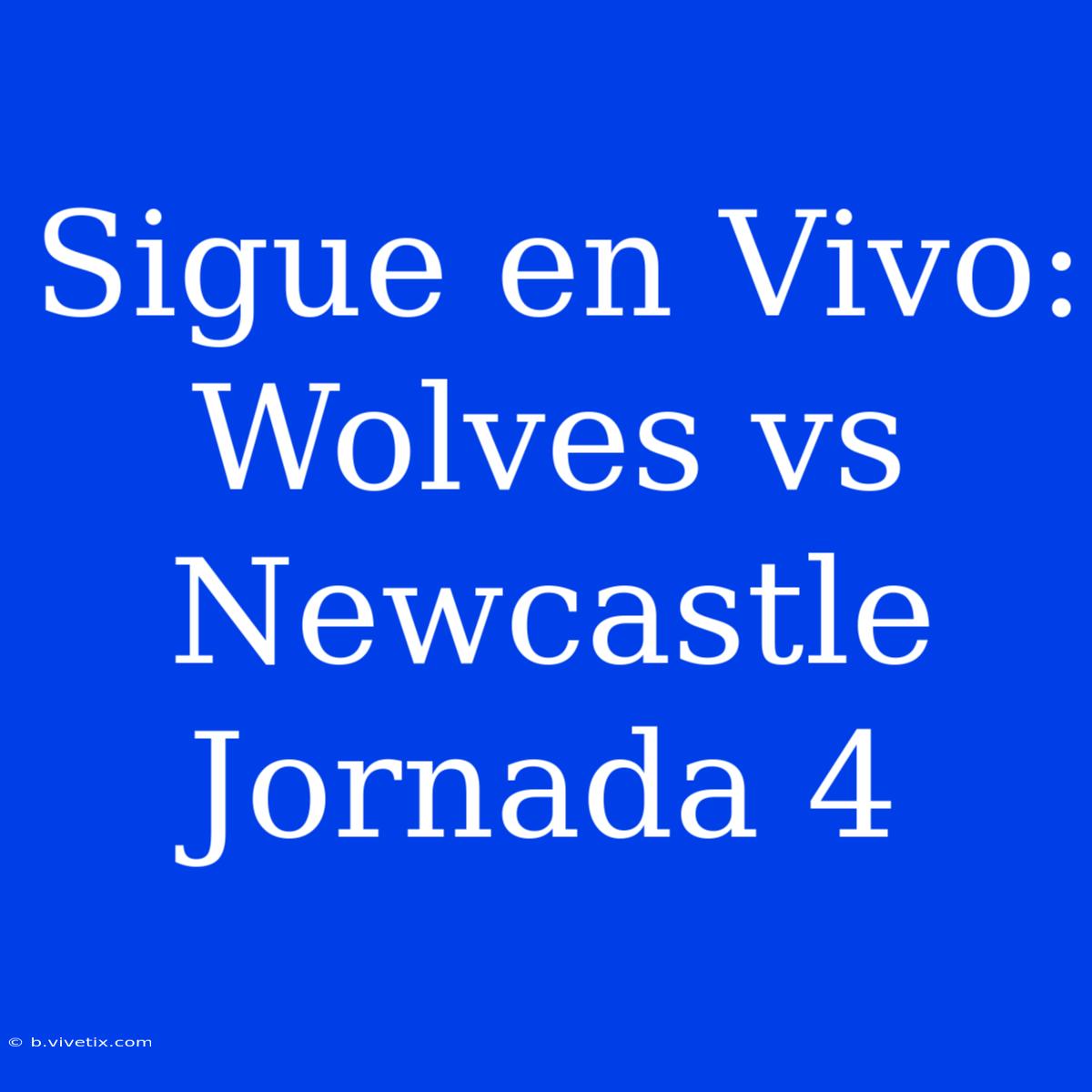 Sigue En Vivo: Wolves Vs Newcastle Jornada 4