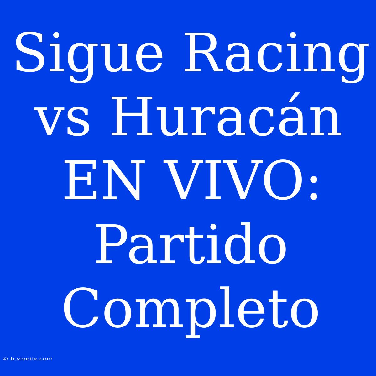 Sigue Racing Vs Huracán EN VIVO: Partido Completo