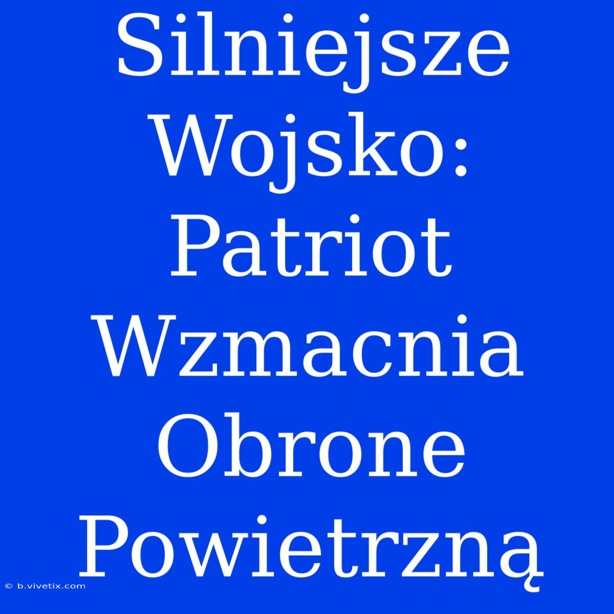 Silniejsze Wojsko: Patriot Wzmacnia Obrone Powietrzną