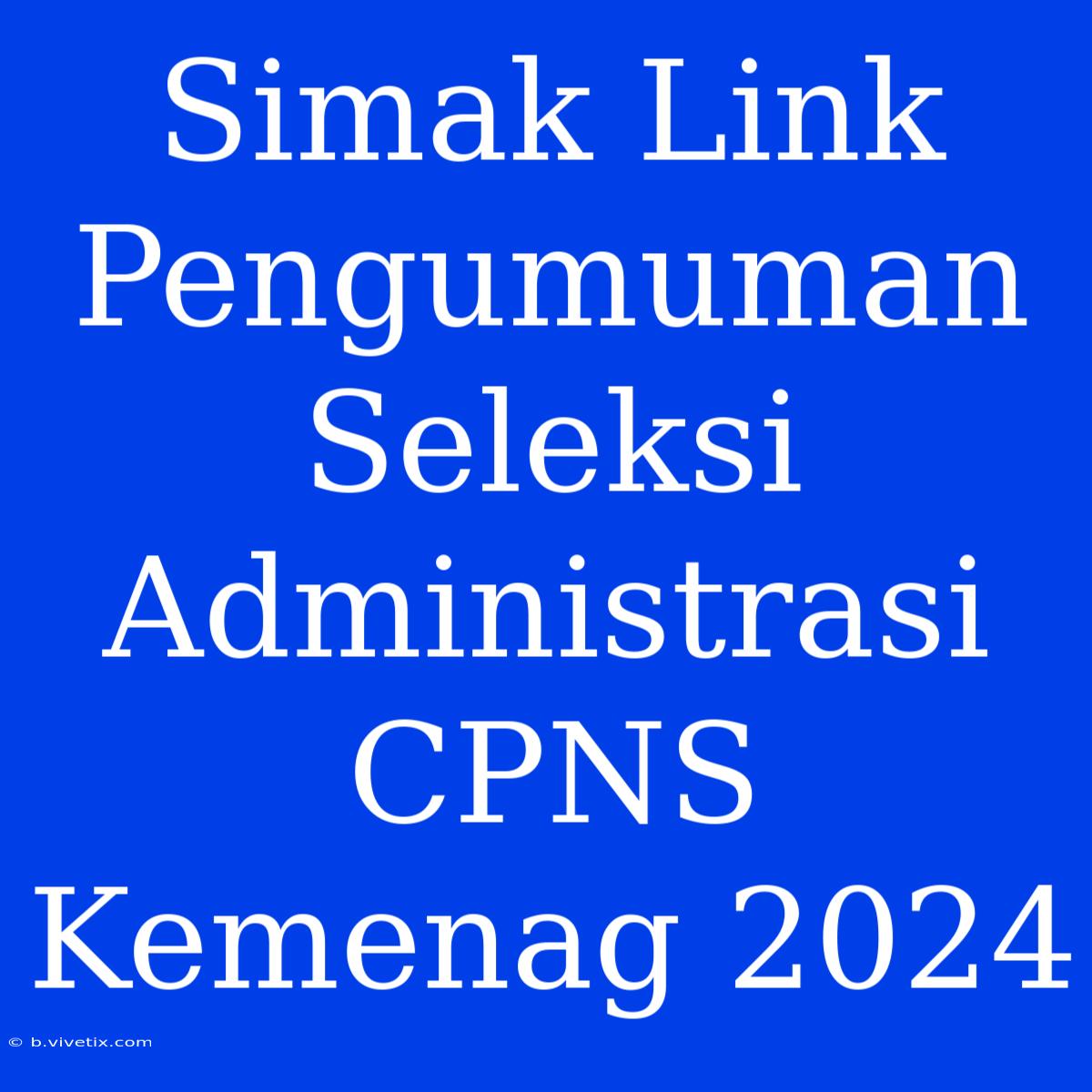 Simak Link Pengumuman Seleksi Administrasi CPNS Kemenag 2024