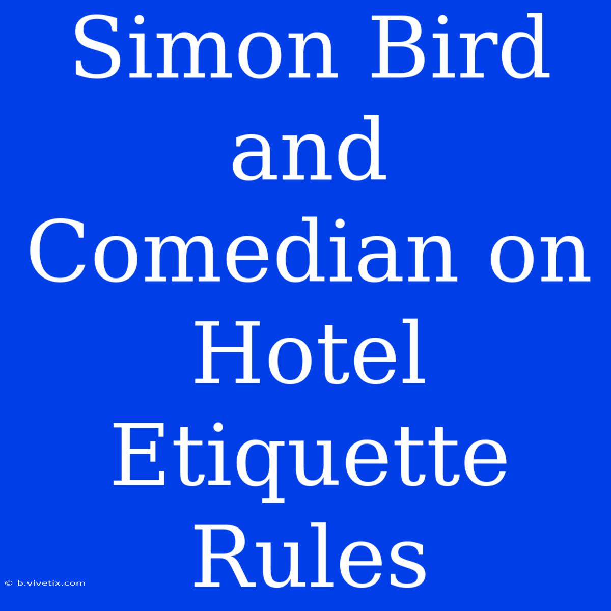 Simon Bird And Comedian On Hotel Etiquette Rules